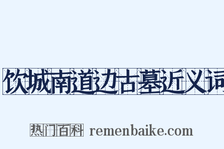 饮城南道边古墓近义词是什么意思的图片